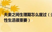 夫妻之间生理期怎么度过（夫妻生活一周几次正常？和谐的性生活很重要）