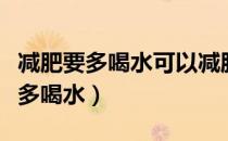 减肥要多喝水可以减肥吗（减肥期间为什么要多喝水）