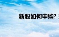 新股如何申购? 如何买新股申购