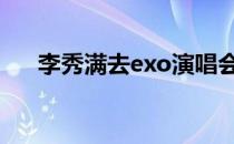 李秀满去exo演唱会 李秀满打exo图片