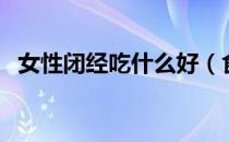 女性闭经吃什么好（食疗方帮你改善闭经）