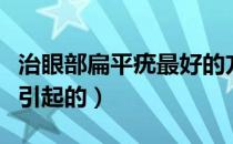治眼部扁平疣最好的方法（眼部扁平疣是怎么引起的）