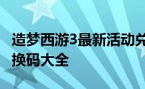 造梦西游3最新活动兑换码 4399造梦西游3兑换码大全