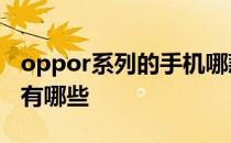 oppor系列的手机哪款好 oppoR系列的手机有哪些