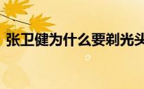 张卫健为什么要剃光头 张卫健为什么剃光头