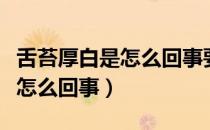 舌苔厚白是怎么回事要吃什么药（舌苔厚白是怎么回事）