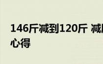 146斤减到120斤 减肥吧146斤到114斤减肥心得