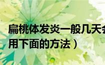 扁桃体发炎一般几天会痊愈（想快速痊愈可以用下面的方法）