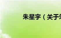 朱星宇（关于朱星宇的介绍）
