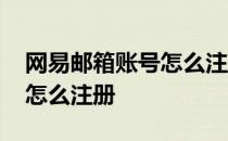 网易邮箱账号怎么注册手机版 网易邮箱账号怎么注册