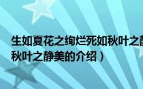 生如夏花之绚烂死如秋叶之静美（关于生如夏花之绚烂死如秋叶之静美的介绍）