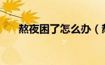 熬夜困了怎么办（熬夜困了怎么提神）
