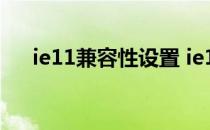 ie11兼容性设置 ie11使用ie8兼容模式