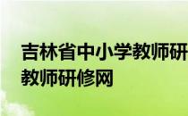吉林省中小学教师研修网下载 吉林省中小学教师研修网