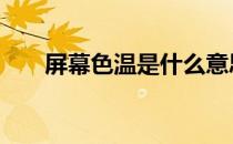 屏幕色温是什么意思 色温是什么意思