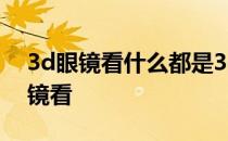 3d眼镜看什么都是3d的吗 左右3d用什么眼镜看