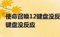 使命召唤12键盘没反应怎么回事 使命召唤12键盘没反应