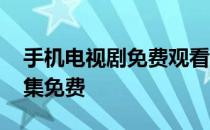手机电视剧免费观看全集下载 手机电视剧全集免费