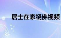 居士在家绕佛视频 在家居士念佛视频