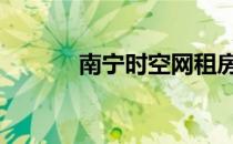 南宁时空网租房 南宁生活时空