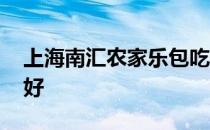 上海南汇农家乐包吃住 上海南汇农家乐哪家好