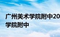 广州美术学院附中2022录取分数线 广州美术学院附中