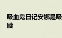 吸血鬼日记安娜是吸血鬼吗 吸血鬼安娜大救赎