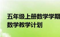 五年级上册数学学期教学计划 五年级上学期数学教学计划