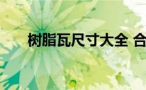 树脂瓦尺寸大全 合成树脂瓦规格尺寸