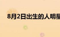 8月2日出生的人明星 8月2日出生的明星