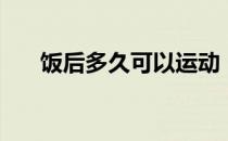 饭后多久可以运动（饭后运动的危害）