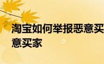 淘宝如何举报恶意买家退货 淘宝如何举报恶意买家