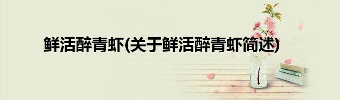 鲜活醉青虾(关于鲜活醉青虾简述)