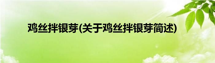 鸡丝拌银芽(关于鸡丝拌银芽简述)