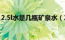 2.5l水是几瓶矿泉水（2.5升水是几瓶矿泉水）