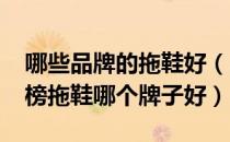 哪些品牌的拖鞋好（2021拖鞋十大品牌排行榜拖鞋哪个牌子好）