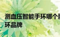 测血压智能手环哪个牌子准测血压十大智能手环品牌