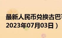 最新人民币兑换古巴可换比索汇率汇价查询（2023年07月03日）