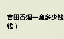 吉田香烟一盒多少钱（吉田烟1929一盒多少钱）