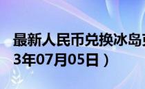 最新人民币兑换冰岛克朗汇率汇价查询（2023年07月05日）