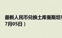 最新人民币兑换土库曼斯坦马纳特汇率汇价查询（2023年07月05日）