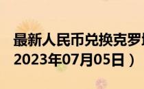最新人民币兑换克罗地亚库纳汇率汇价查询（2023年07月05日）