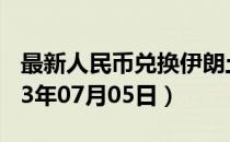 最新人民币兑换伊朗土曼汇率汇价查询（2023年07月05日）