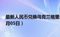 最新人民币兑换乌克兰格里夫纳汇率汇价查询（2023年07月05日）