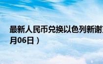最新人民币兑换以色列新谢克尔汇率汇价查询（2023年07月06日）