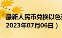 最新人民币兑换以色列阿高洛汇率汇价查询（2023年07月06日）