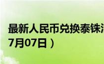 最新人民币兑换泰铢汇率汇价查询（2023年07月07日）