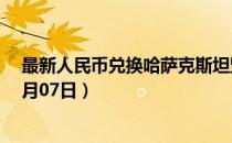 最新人民币兑换哈萨克斯坦坚戈汇率汇价查询（2023年07月07日）