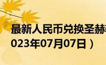 最新人民币兑换圣赫勒拿镑汇率汇价查询（2023年07月07日）