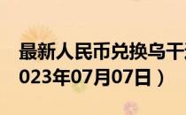 最新人民币兑换乌干达先令汇率汇价查询（2023年07月07日）